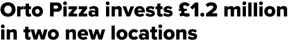 Orto Pizza invests £1.2 million in two new locations