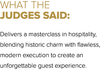 WHAT THE JUDGES SAID: Delivers a masterclass in hospitality, blending historic charm with flawless, modern execution ...