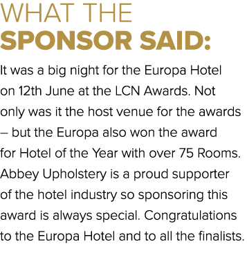 WHAT THE SPONSOR SAID: It was a big night for the Europa Hotel on 12th June at the LCN Awards. Not only was it the ho...