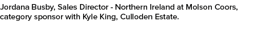 Jordana Busby, Sales Director Northern Ireland at Molson Coors, category sponsor with Kyle King, Culloden Estate.