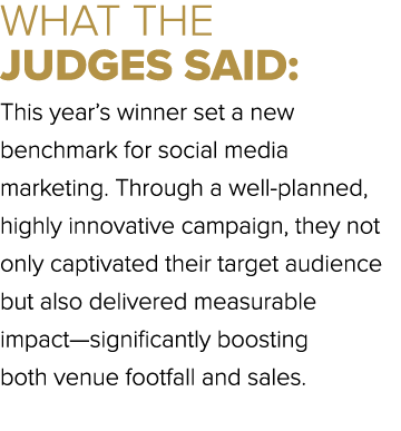 WHAT THE JUDGES SAID: This year’s winner set a new benchmark for social media marketing. Through a well planned, high...