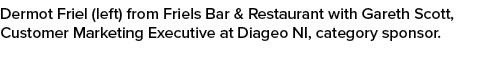 Dermot Friel (left) from Friels Bar & Restaurant with Gareth Scott, Customer Marketing Executive at Diageo NI, catego...