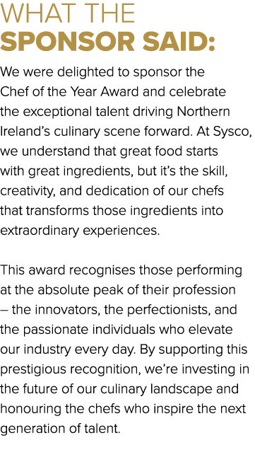 WHAT THE SPONSOR SAID: We were delighted to sponsor the Chef of the Year Award and celebrate the exceptional talent d...