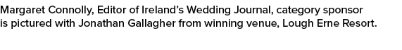 Margaret Connolly, Editor of Ireland’s Wedding Journal, category sponsor is pictured with Jonathan Gallagher from win...