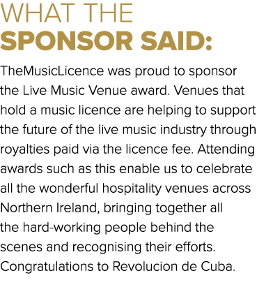 WHAT THE SPONSOR SAID: TheMusicLicence was proud to sponsor the Live Music Venue award. Venues that hold a music lice...