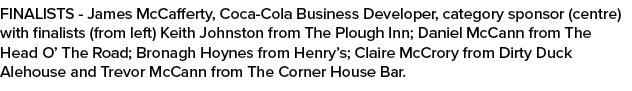 FINALISTS James McCafferty, Coca Cola Business Developer, category sponsor (centre) with finalists (from left) Keith ...