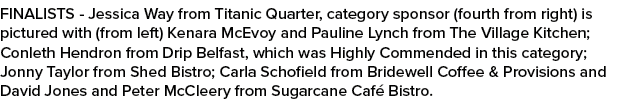 FINALISTS Jessica Way from Titanic Quarter, category sponsor (fourth from right) is pictured with (from left) Kenara ...