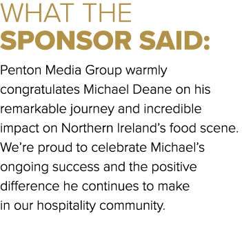 WHAT THE SPONSOR SAID: Penton Media Group warmly congratulates Michael Deane on his remarkable journey and incredible...