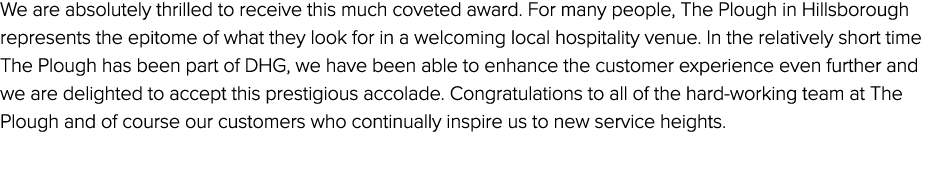 We are absolutely thrilled to receive this much coveted award. For many people, The Plough in Hillsborough represents...