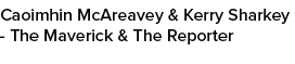 Caoimhin McAreavey & Kerry Sharkey The Maverick & The Reporter 