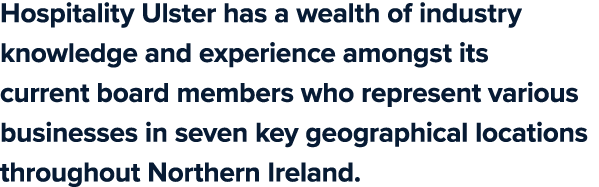 Hospitality Ulster has a wealth of industry knowledge and experience amongst its current board members who represent ...