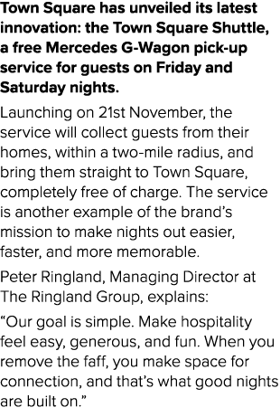 Town Square has unveiled its latest innovation: the Town Square Shuttle, a free Mercedes G Wagon pick up service for ...