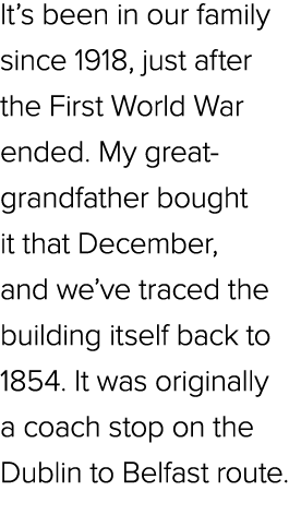 It’s been in our family since 1918, just after the First World War ended. My great grandfather bought it that Decembe...