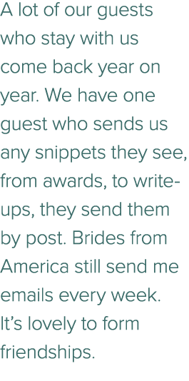 A lot of our guests who stay with us come back year on year. We have one guest who sends us any snippets they see, fr...
