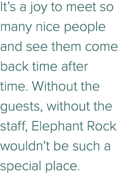 It’s a joy to meet so many nice people and see them come back time after time. Without the guests, without the staff,...