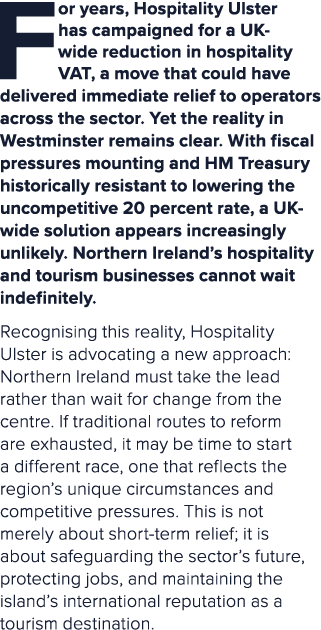 For years, Hospitality Ulster has campaigned for a UK wide reduction in hospitality VAT, a move that could have deliv...