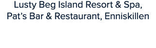 Lusty Beg Island Resort & Spa, Pat’s Bar & Restaurant, Enniskillen