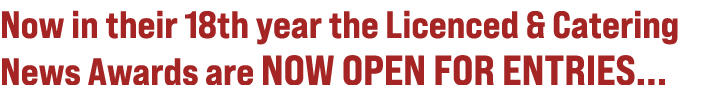 Now in their 18th year the Licenced & Catering News Awards are now open for entries... 