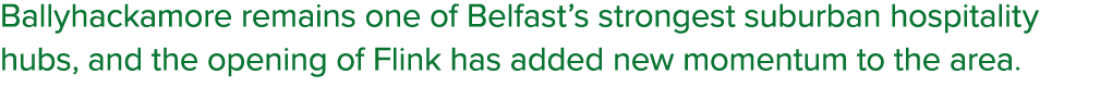 Ballyhackamore remains one of Belfast’s strongest suburban hospitality hubs, and the opening of Flink has added new m...