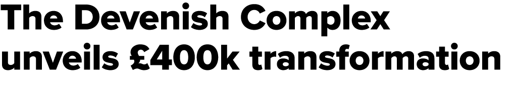 The Devenish Complex unveils £400k transformation