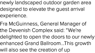 newly landscaped outdoor garden area designed to elevate the guest arrival experience. Fra McGuinness, General Manage...