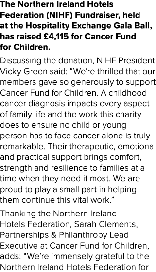 The Northern Ireland Hotels Federation (NIHF) Fundraiser, held at the Hospitality Exchange Gala Ball, has raised £4,1...