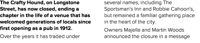 The Crafty Hound, on Longstone Street, has now closed, ending a chapter in the life of a venue that has welcomed gene...