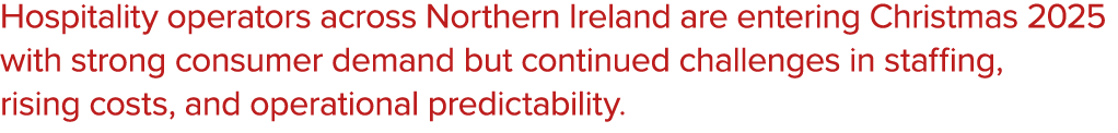 Hospitality operators across Northern Ireland are entering Christmas 2025 with strong consumer demand but continued c...