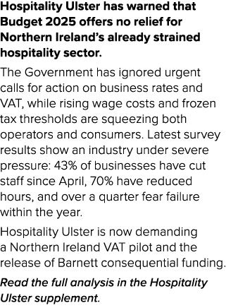 Hospitality Ulster has warned that Budget 2025 offers no relief for Northern Ireland’s already strained hospitality s...