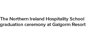 The Northern Ireland Hospitality School graduation ceremony at Galgorm Resort