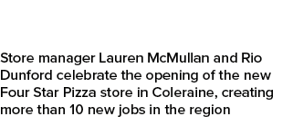 Store manager Lauren McMullan and Rio Dunford celebrate the opening of the new Four Star Pizza store in Coleraine, cr...
