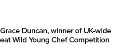 Grace Duncan, winner of UK wide eat Wild Young Chef Competition