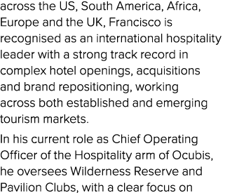 across the US, South America, Africa, Europe and the UK, Francisco is recognised as an international hospitality lead...