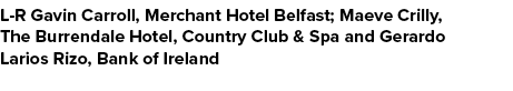 L R Gavin Carroll, Merchant Hotel Belfast; Maeve Crilly, The Burrendale Hotel, Country Club & Spa and Gerardo Larios ...