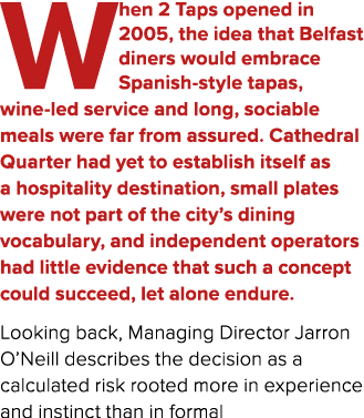 When 2 Taps opened in 2005, the idea that Belfast diners would embrace Spanish style tapas, wine led service and long...