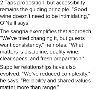 2 Taps proposition, but accessibility remains the guiding principle. “Good wine doesn’t need to be intimidating,” O’N...