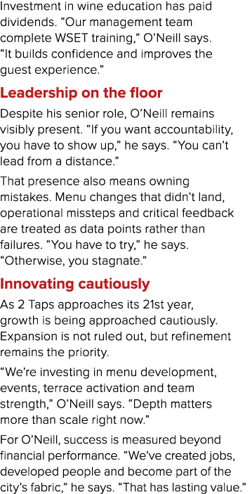 Investment in wine education has paid dividends. “Our management team complete WSET training,” O’Neill says. “It buil...