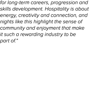 for long term careers, progression and skills development. Hospitality is about energy, creativity and connection, an...