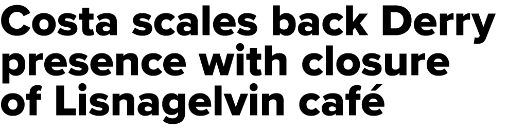 Costa scales back Derry presence with closure of Lisnagelvin caf 