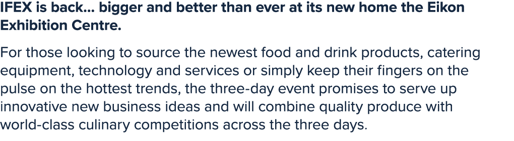 IFEX is back… bigger and better than ever at its new home the Eikon Exhibition Centre. For those looking to source th...