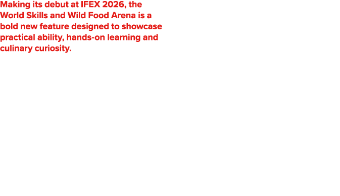 Making its debut at IFEX 2026, the World Skills and Wild Food Arena is a bold new feature designed to showcase practi...