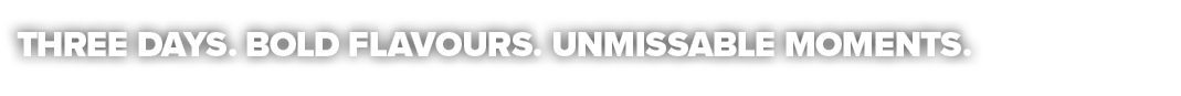 Three days. Bold flavours. Unmissable moments. 