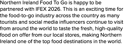 Northern Ireland Food To Go is happy to be partnered with IFEX 2026. This is an exciting time for the food to go indu...