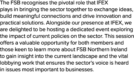 The FSB recognises the pivotal role that IFEX plays in bringing the sector together to exchange ideas, build meaningf...