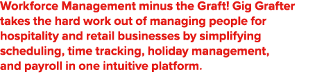 Workforce Management minus the Graft! Gig Grafter takes the hard work out of managing people for hospitality and reta...
