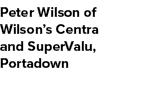 Peter Wilson of Wilson’s Centra and SuperValu, Portadown