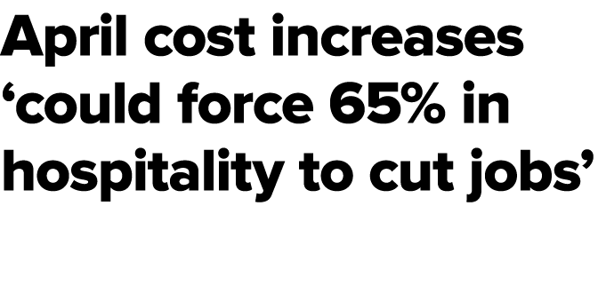 April cost increases ‘could force 65% in hospitality to cut jobs’
