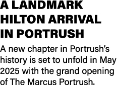 A LANDMARK HILTON ARRIVAL IN PORTRUSH A new chapter in Portrush’s history is set to unfold in May 2025 with the grand...