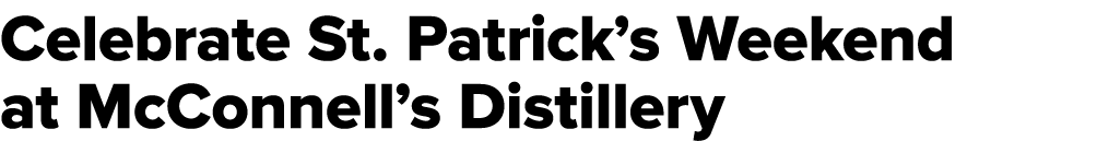 Celebrate St. Patrick’s Weekend at McConnell’s Distillery