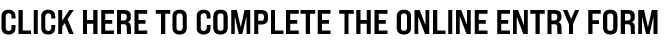 CLICK HERE TO COMPLETE THE ONLINE ENTRY FORM